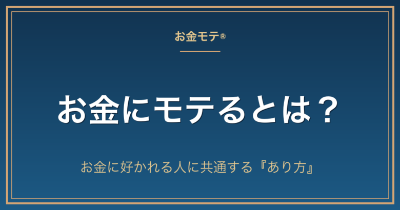 お金にモテるとは？お金に好かれる人に共通する『あり方』