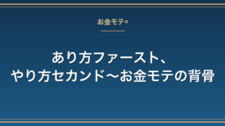 あり方ファースト、やり方セカンド〜お金モテの背骨