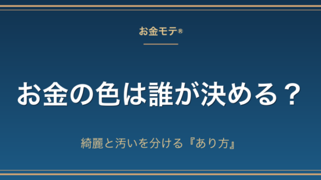 お金の色は誰が決める？綺麗と汚いを分ける『あり方』