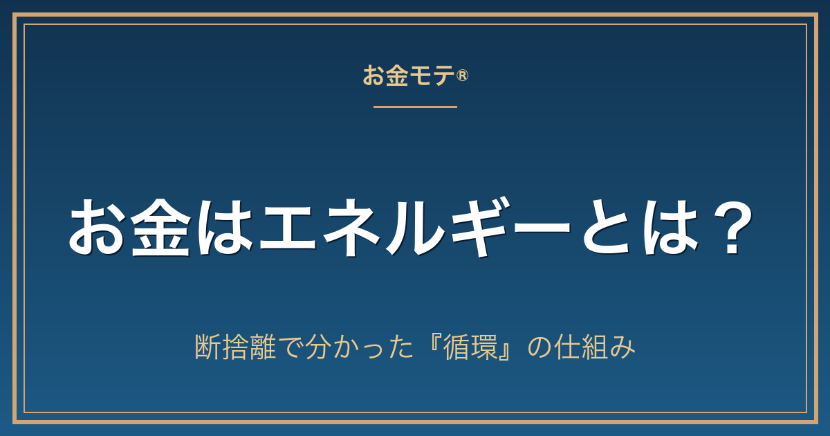 お金はエネルギーとは?断捨離で分かった『循環』の仕組み