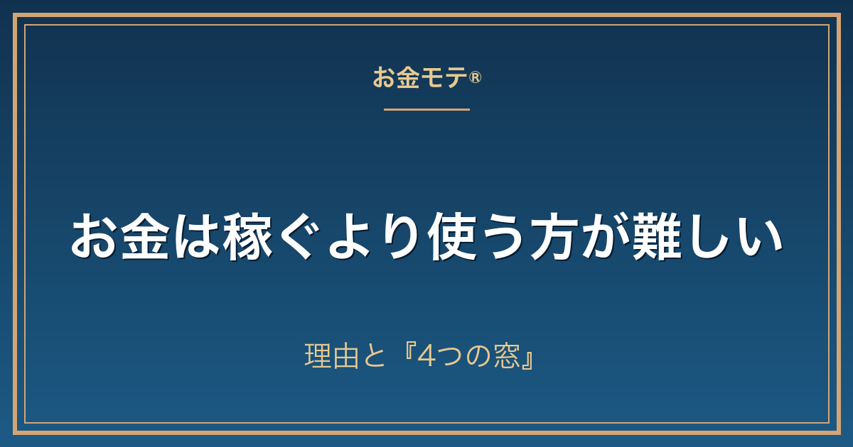 お金は稼ぐより使う方が難しい｜理由と『4つの窓』