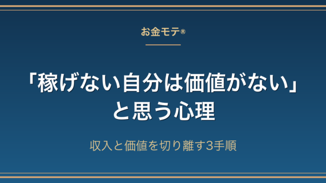 「稼げない自分は価値がない」と思う心理｜収入と価値を切り離す3手順