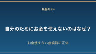 自分のためにお金を使えないのはなぜ？お金使えない症候群の正体
