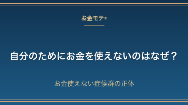自分のためにお金を使えないのはなぜ？お金使えない症候群の正体