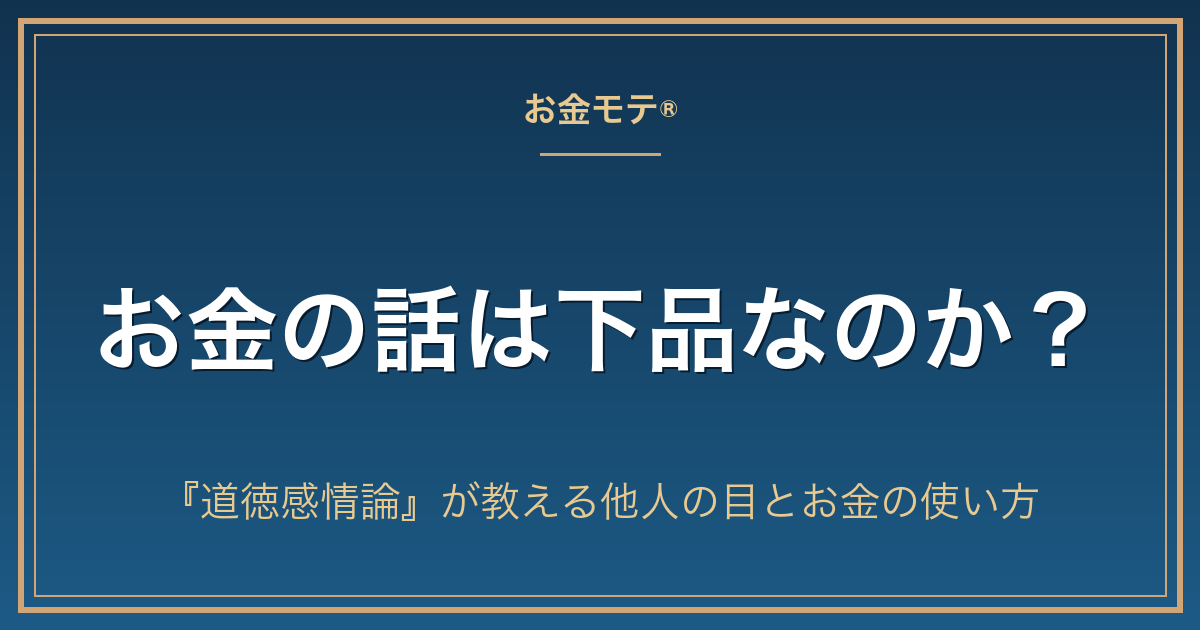 お金の話は下品なのか？『道徳感情論』が教える他人の目とお金の使い方