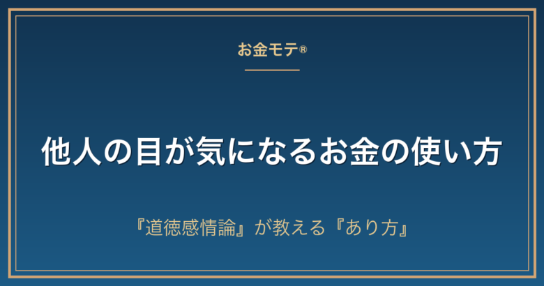 他人の目が気になるお金の使い方|『道徳感情論』が教える『あり方』
