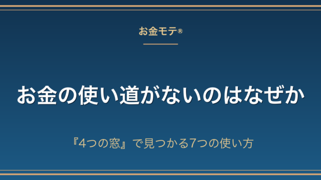 お金の使い道がないのはなぜか｜『4つの窓』で見つかる7つの使い方