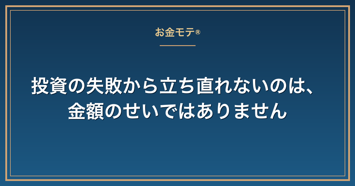 投資の失敗から立ち直れないのは、金額のせいではありません