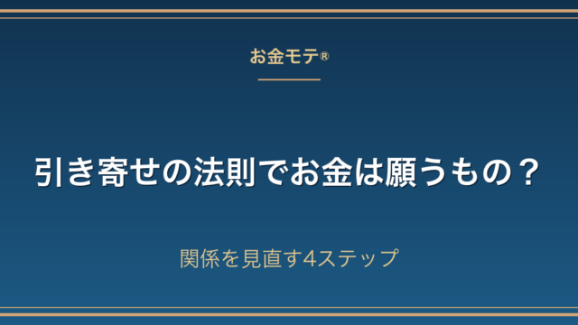 引き寄せの法則でお金は願うもの？関係を見直す4ステップ